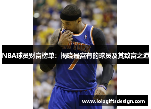 NBA球员财富榜单：揭晓最富有的球员及其致富之道